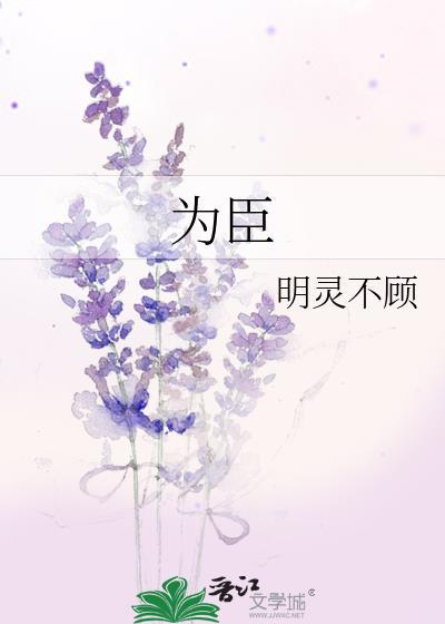 为臣by明灵不顾免费阅读