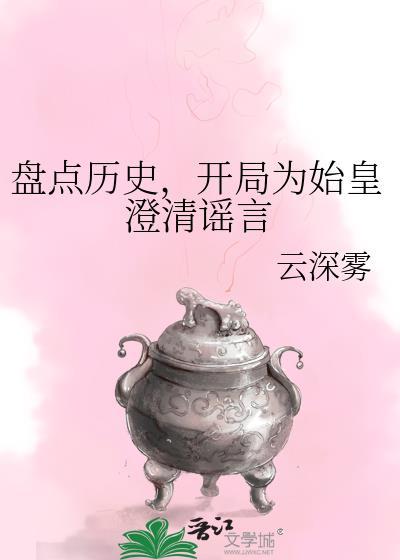 开局为始皇澄清谣言作者云深雾