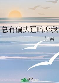 总有偏执人士暗恋我全文