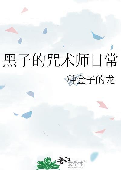 黑子的咒术师日常by种金子龙资源