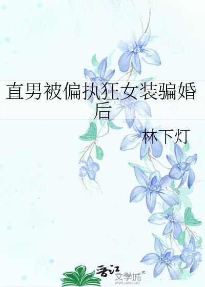 直男被偏执狂女装骗婚后 TXT