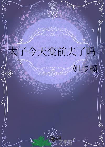 太子今天变前夫了吗免费阅读无弹窗笔趣阁