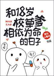 和18岁校草爹相依为命的日子番外免费