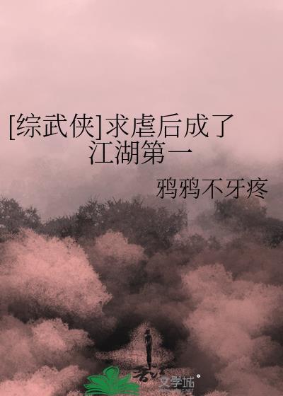 综武侠求虐后成了江湖第一免费阅读