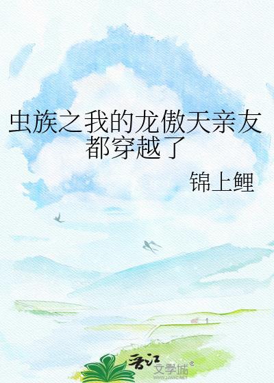 虫族之我的龙傲天亲友都穿越了TXT