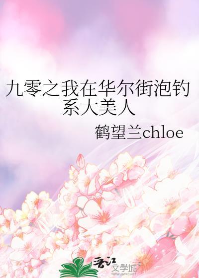 九零之我在华尔街泡钓系大美人无删减