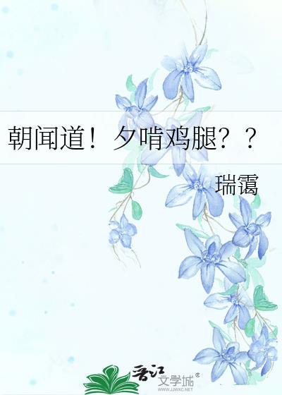 朝闻道!夕啃鸡腿??类别武侠仙侠作者 瑞霭