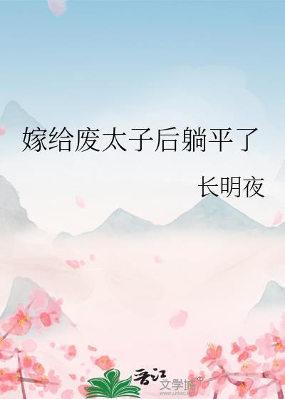 嫁给废太子后躺平了晋江