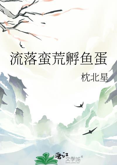 流落蛮荒孵鱼蛋by神肴