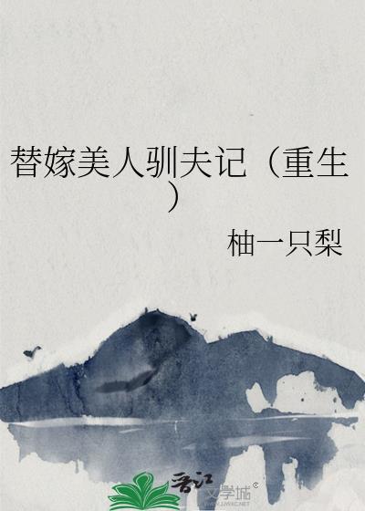 替嫁美人驯夫记(重生)免费阅读