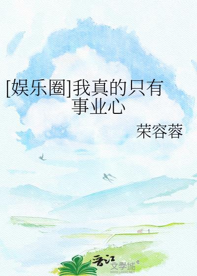 娱乐圈我真的只有事业心by荣容蓉