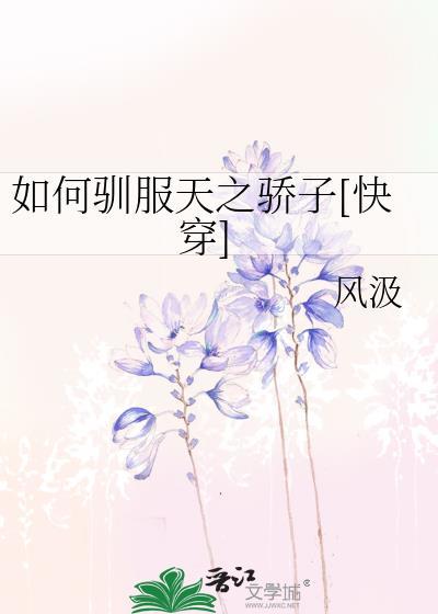 如何驯服天之骄子快穿by风汲txt