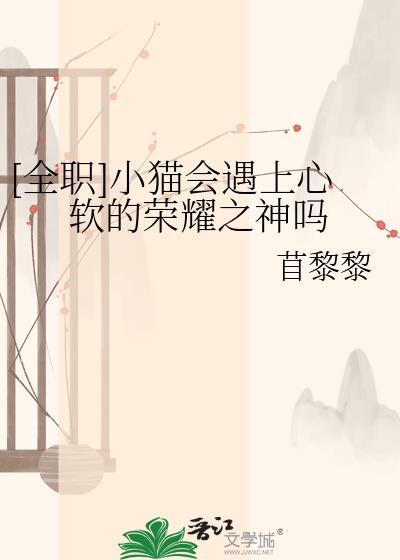 全职小猫会遇上心软的荣耀之神吗