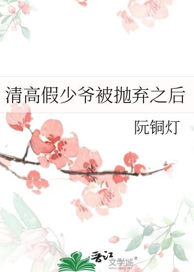 清高假少爷被抛弃之后番外