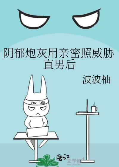 阴郁炮灰用亲密照威胁直男后TXT免费阅读
