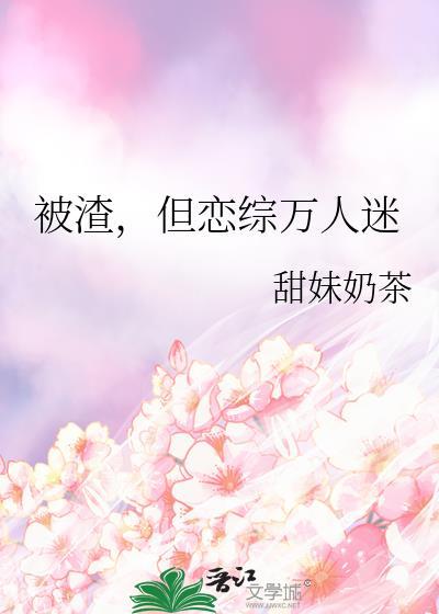 被渣攻抛弃后成了万人迷by榴莲椰果