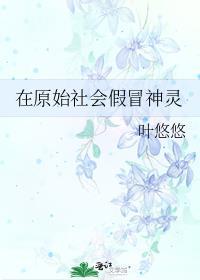 在原始社会假冒神灵 叶悠悠