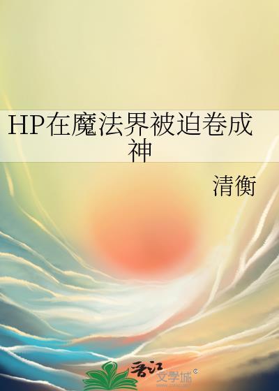 hp在魔法界被迫卷成神txt