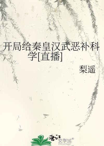 开局给秦皇汉武恶补科学直播TXT