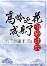 和撩过的高岭之花成亲了by八千楚
