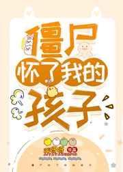 僵尸怀了我的孩子全文免费阅读