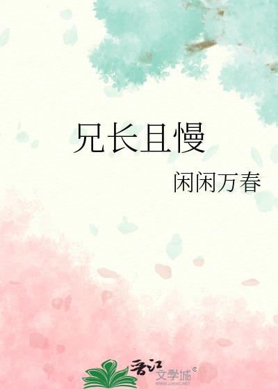兄长且慢 闲闲万春笔趣阁