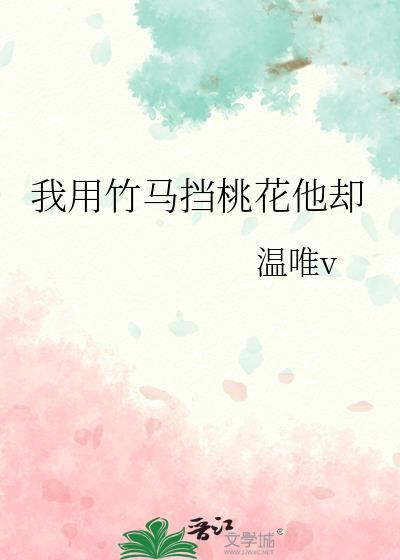 我用竹马挡桃花他却温唯