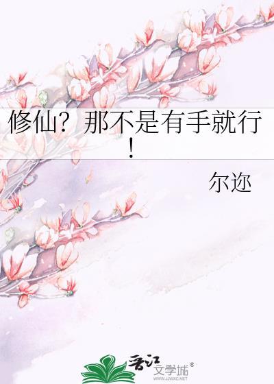 修仙?那不是有手就行!作者尔迩百度