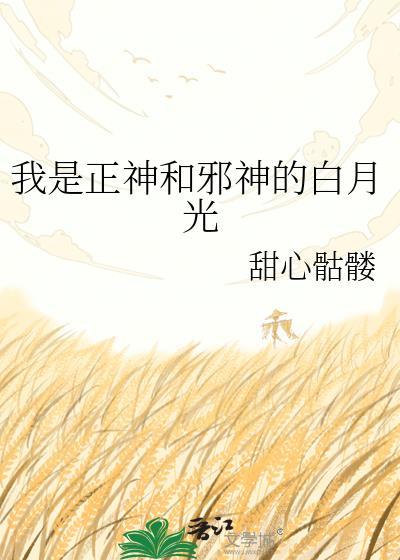 我是正神和邪神的白月光by