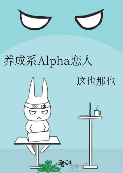 养成系Alpha恋人免费阅读软件优势ha