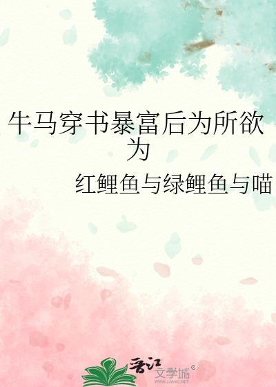牛马穿书暴富后为所欲为 红鲤鱼与绿鲤鱼与喵