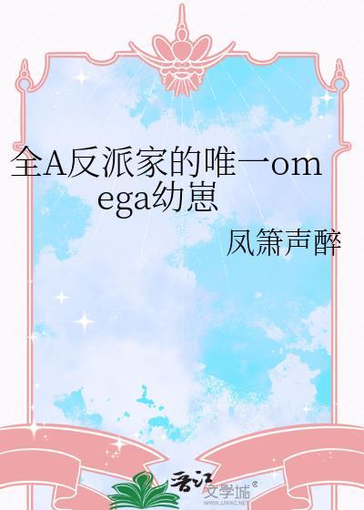 全A反派家的唯一omega幼崽更