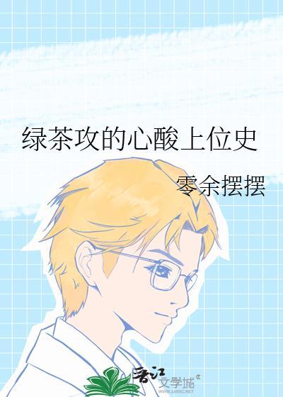 绿茶攻的心酸上位史by零余摆摆