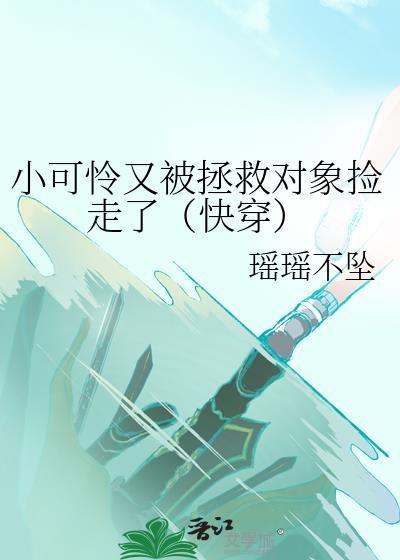 小可怜又被拯救对象捡走了(快穿)txt
