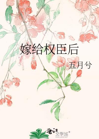 嫁给权臣以后笔趣阁
