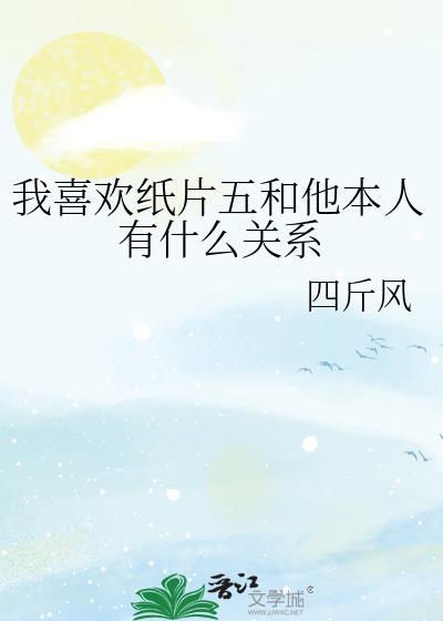 我喜欢纸片五和他本人有什么关系 四斤风