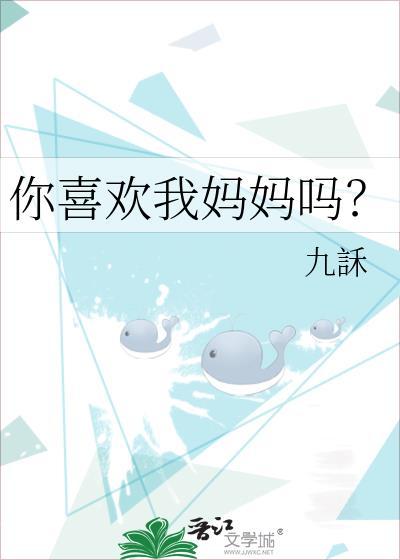 你喜欢我妈妈吗by九訸百度