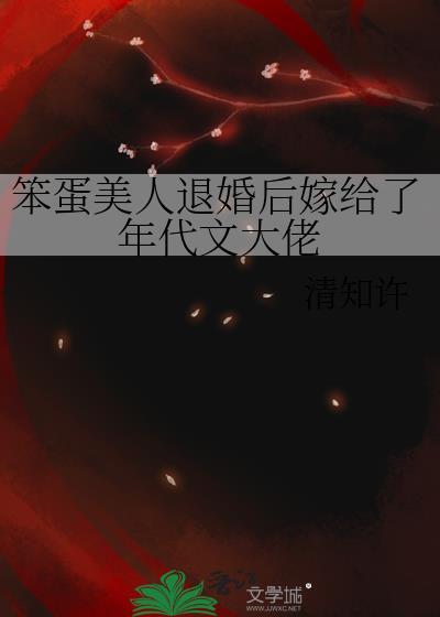 笨蛋美人退婚后嫁给了年代文大佬 清知许 免费
