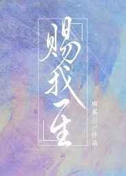 赐我一生by南奚川txt