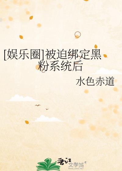 娱乐圈被迫绑定黑粉系统后
