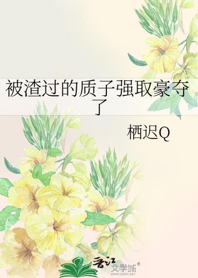 被渣过的质子强取豪夺了全文免费阅读