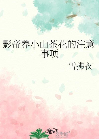 影帝养小山茶花的注意事项TXT番外全