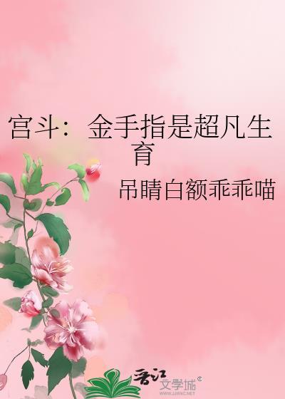 宫斗金手指是超凡生育 吊睛白额乖乖喵 免费