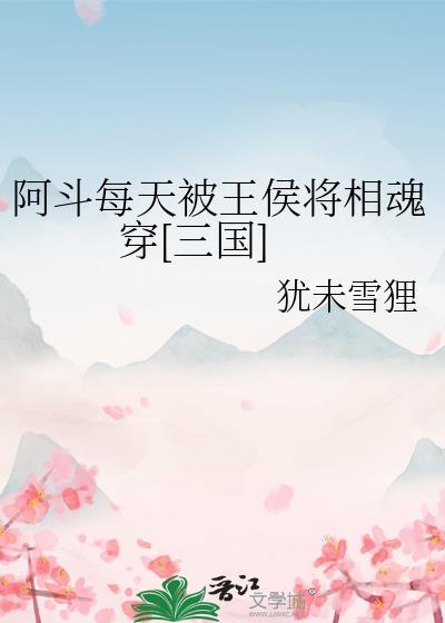 阿斗每天被王侯将相魂穿三国百度