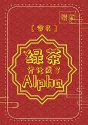 绿茶分化成了alpha穿书完结