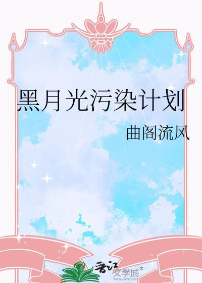 黑月光污染计划by曲阁流风txt