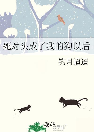 死对头成了我的狗以后 作者钓月迢迢