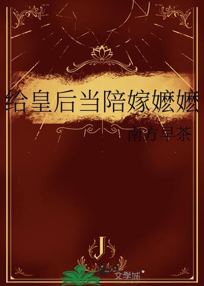给皇后当陪嫁嬷嬷讲的什么