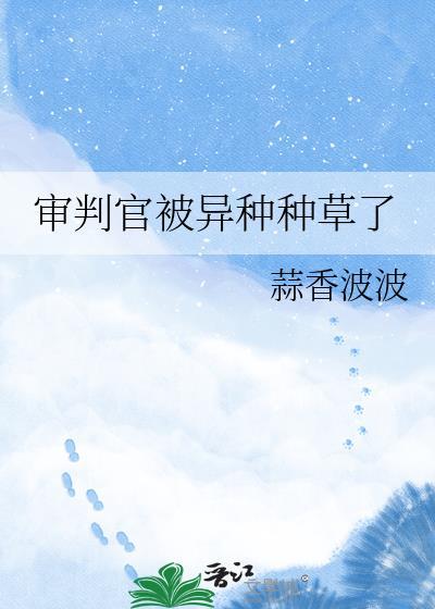 审判官被异种种草了格格党