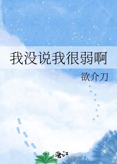 我没说我很弱啊by欲介刀